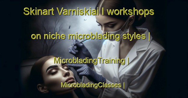 Skinart Varniskiai I workshops on niche microblading styles | MicrobladingTraining | MicrobladingClasses | SkinartTraining-Lithuania